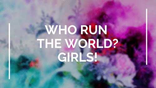 Who Run The World? GIRLS!